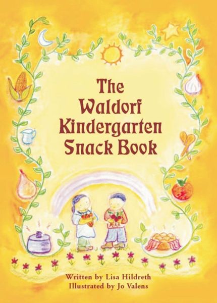 The Waldorf Kindergarten Snack Book Illustrated by Lisa Hildreth and Jo Valens