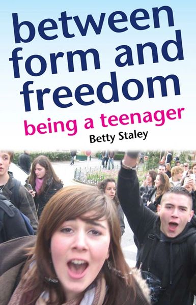 Between Form and Freedom Being a Teenager by Betty Staley