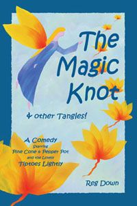 The Magic Knot ~ and other tangles!: A making tale comedy starring Pine Cone and Pepper Pot and the lovely Tiptoes Lightly by Reg Downs