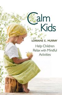 Calm Kids Help Children Relax with Mindful Activities by Lorraine E. Murray