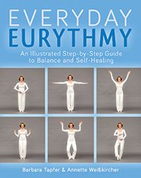 Everyday Eurythmy An Illustrated Guide to Discovering Balance and Self-Healing through Movement by Barbara Tapfer and Annette Weisskircher