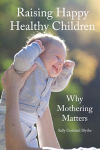 Raising Happy Healthy Children Why Mothering Matters (2nd edition) by Sally Goddard Blythe
