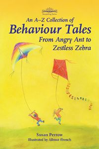 An A-Z Collection of Behaviour Tales From Angry Ant to Zestless Zebra By Susan Perrow