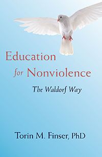 Education for Nonviolence The Waldorf Way by Torin M. Finser
