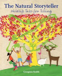 The Natural Storyteller Wildlife Tales for Telling by Georgiana Keable