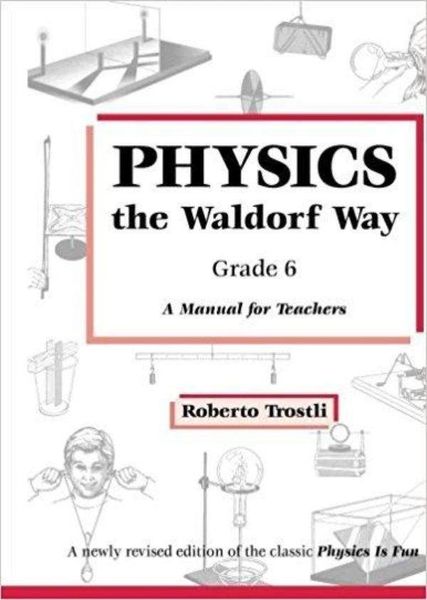 Physics the Waldorf Way - Grade 6 by Roberto Trostli