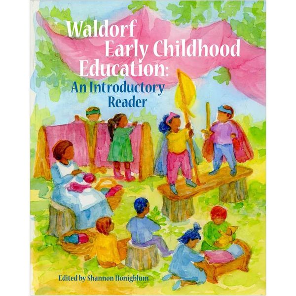 Waldorf Early Childhood Education: An Introductory Reader by Shannon Honigblum