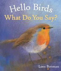 Hello Birds, What Do You Say? by Loes Botman