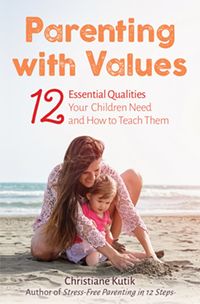 Parenting with Values 12 Essential Qualities Your Children Need and How to Teach Them by Christiane Kutik