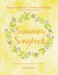 Summer Songbook Seasonal Verses, Poems, and Songs for Children, Parents, and Teachers: An Anthology for Family, School, Festivals, and Fun!by Sally Schweizer