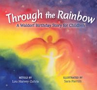 Through the Rainbow A Waldorf Birthday Story for Children Retold by Lou Harvey-Zahra Illustrated by Sara Parrilli