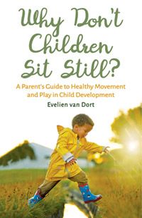 Why Don't Children Sit Still? A Parent's Guide to Healthy Movement and Play in Child Development by Evelien van Dort