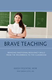 Brave Teaching Bringing Emotional-Resiliency Skills from the Wilderness to the Classroom by Krissy Pozatek and Sarah Love