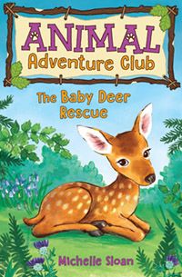 The Baby Deer Rescue Animal Adventure Club Michelle Sloan Illustrated by Hannah George