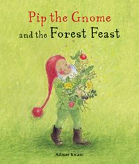 Pip the Gnome and the Forest Feast by Admar Kwant