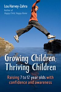 Growing Children, Thriving Children Raising 7 to 12 Year Olds with Confidence and Awareness by Lou Harvey-Zahra