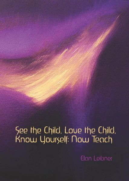 See the Child, Love the Child, Know Yourself: Now Teach Elan Leibner