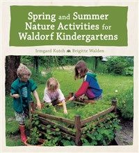 Spring and Summer Nature Activities for Waldorf Kindergartens By Irmgard Kutsch Brigitte Walden Jane R. Helmchen