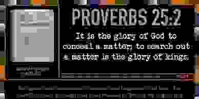 Proverbs 25:2  "It is the glory of God to conceal a matter . . . "  401 Quote Cards by GenpopMedia.