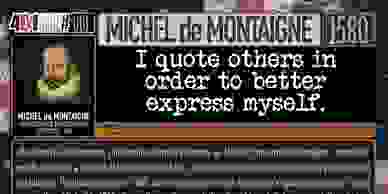 Michel de Montaigne Quote: I quote others in order to better express myself. 401 Quotes. Genpopmedia