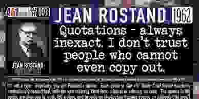 Jean Rostand: Quotations; always inexact.  I don't trust people who cannot even copy out. 401 Quotes