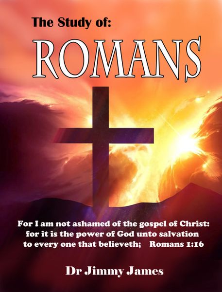 The Study of Romans By Dr. Jimmy James