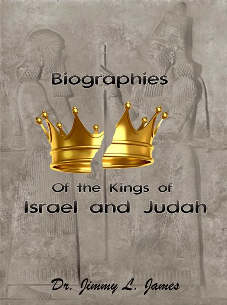 Biographies of the Kings of Israel and Judah by Dr. Jimmy James