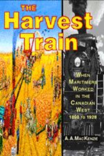 The Harvest Train — When Maritimers Worked in the Canadian West, 1890 to 1928