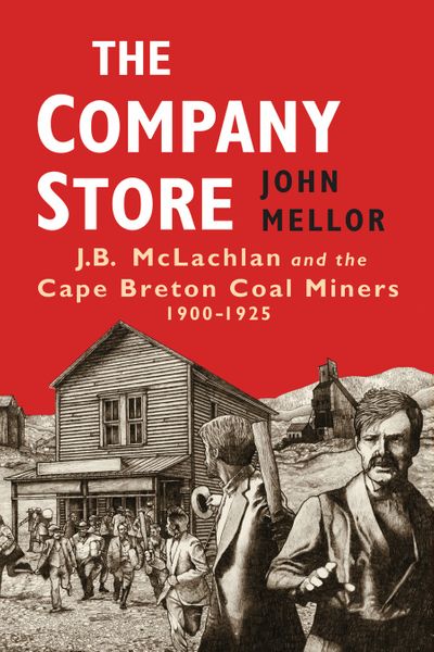 The Company Store — J.B. McLachlan and the Cape Breton Coal Miners, 1900–1925