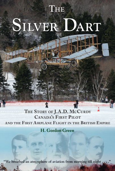 The Silver Dart — The Story of J.A.D. McCurdy, Canada's First Pilot, and the First Airplane Flight in the British Empire