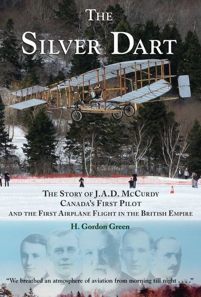 The Silver Dart — The Story of J.A.D. McCurdy, Canada's First Pilot, and the First Airplane Flight in the British Empire