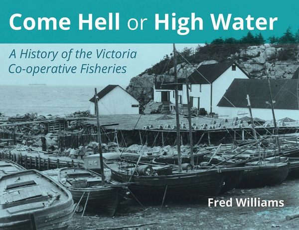 Come Hell or High Water—A HISTORY OF THE VICTORIA CO-OP FISHERIES