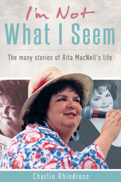 I'm Not What I Seem—The many stories of Rita MacNeil's Life