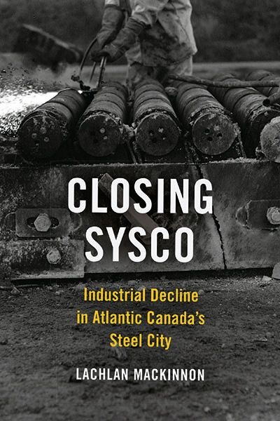 Closing Sysco—Industrial Decline In Atlantic Canada's Steel City