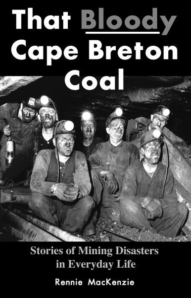 That Bloody Cape Breton Coal — Stories of Mining Disasters in Everyday Life