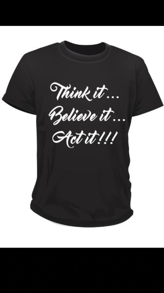 The "Think It...Believe It...Act It"