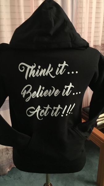 The " Think It...Believe It...Act It" Hoodie