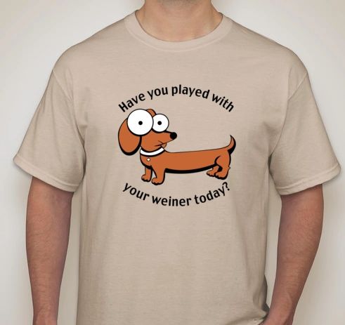 'Have You Played With Your Weiner Today' Tee
