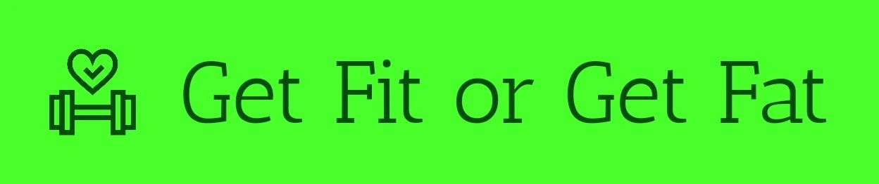 Get Fit or Get Fat