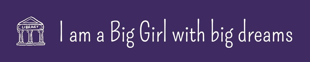 I am a Big Girl with big dreams